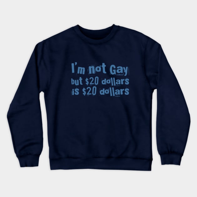 I'M NOT GAY But 20 dollars is 20 dollars Crewneck Sweatshirt by Stevie26